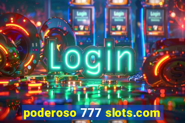 poderoso 777 slots.com